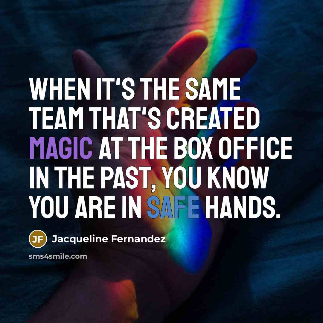 “When it's the same team that's created magic at the box office in the past, you know you are in safe hands.” quote by Jacqueline Fernandez