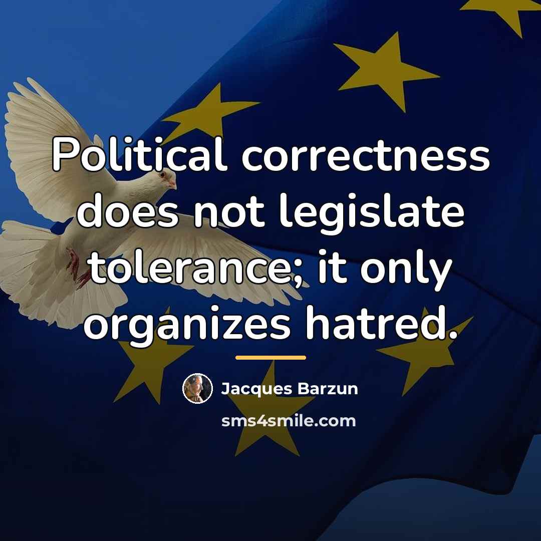 “Political correctness does not legislate tolerance; it only organizes hatred.…” quote by Jacques Barzun