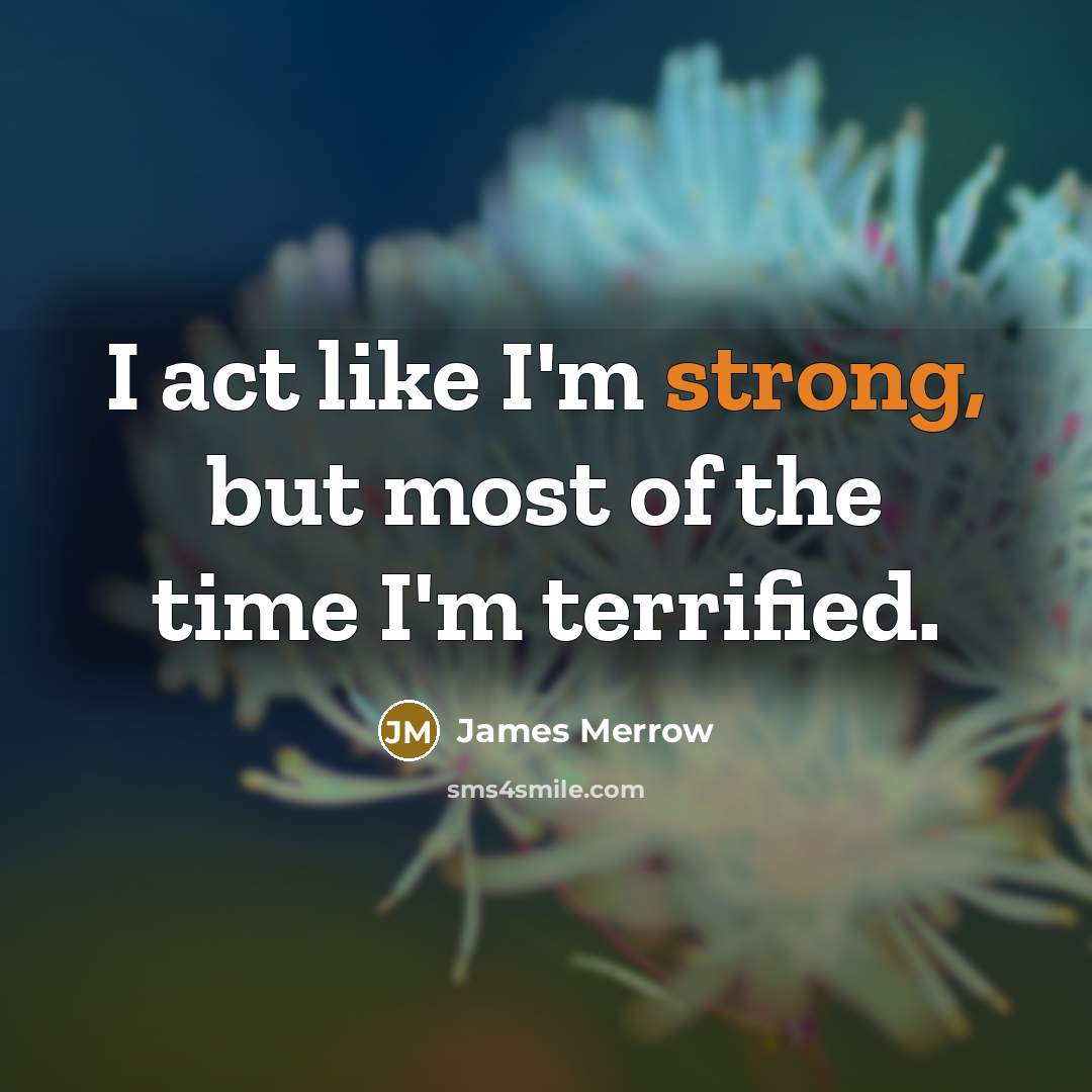 “I act like I'm strong, but most of the time…” quote by James Merrow