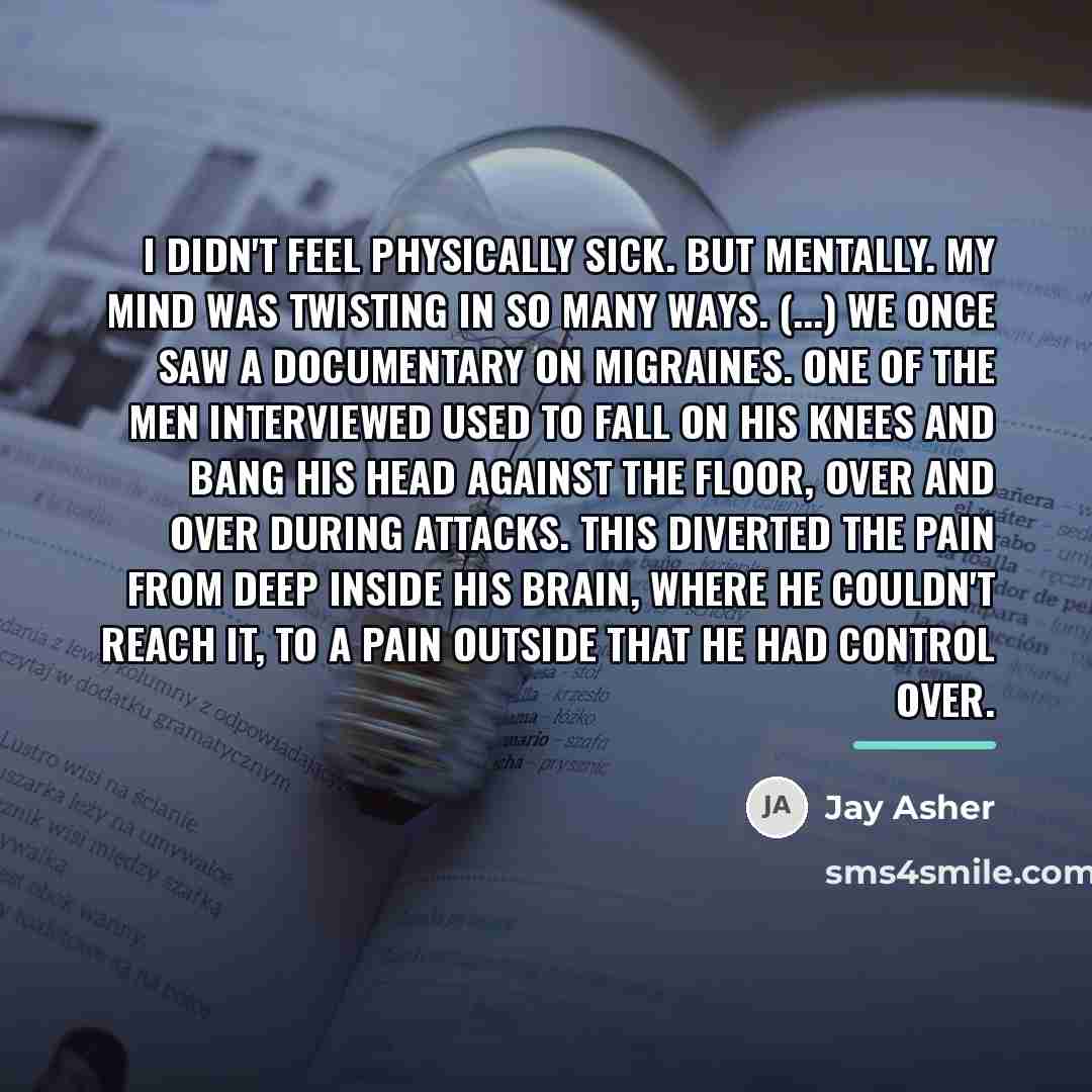 “I didn't feel physically sick. But mentally. My mind was…” quote by Jay Asher