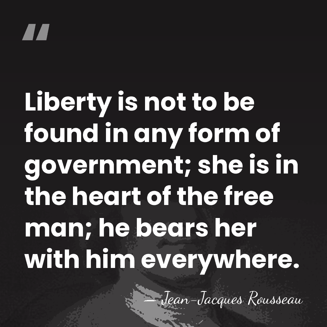Liberty is not to be found in any form of government; she&hellip; - Jean-Jacques Rousseau