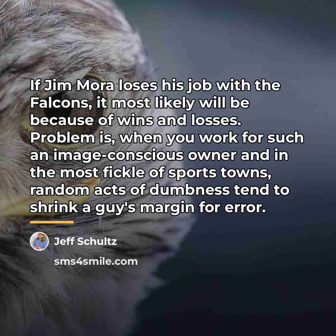 “If Jim Mora loses his job with the Falcons, it…” quote by Jeff Schultz