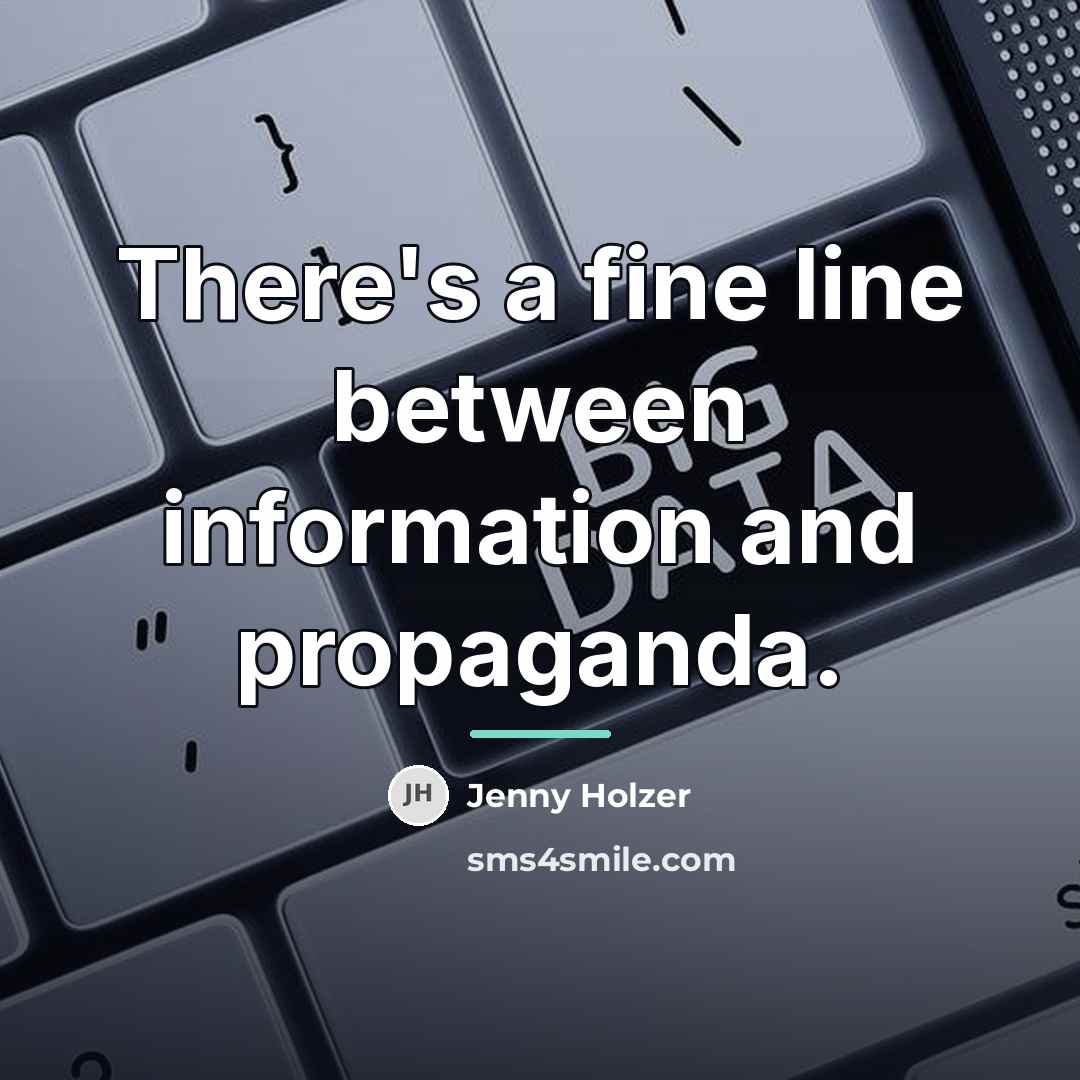 “There's a fine line between information and propaganda.…” quote by Jenny Holzer
