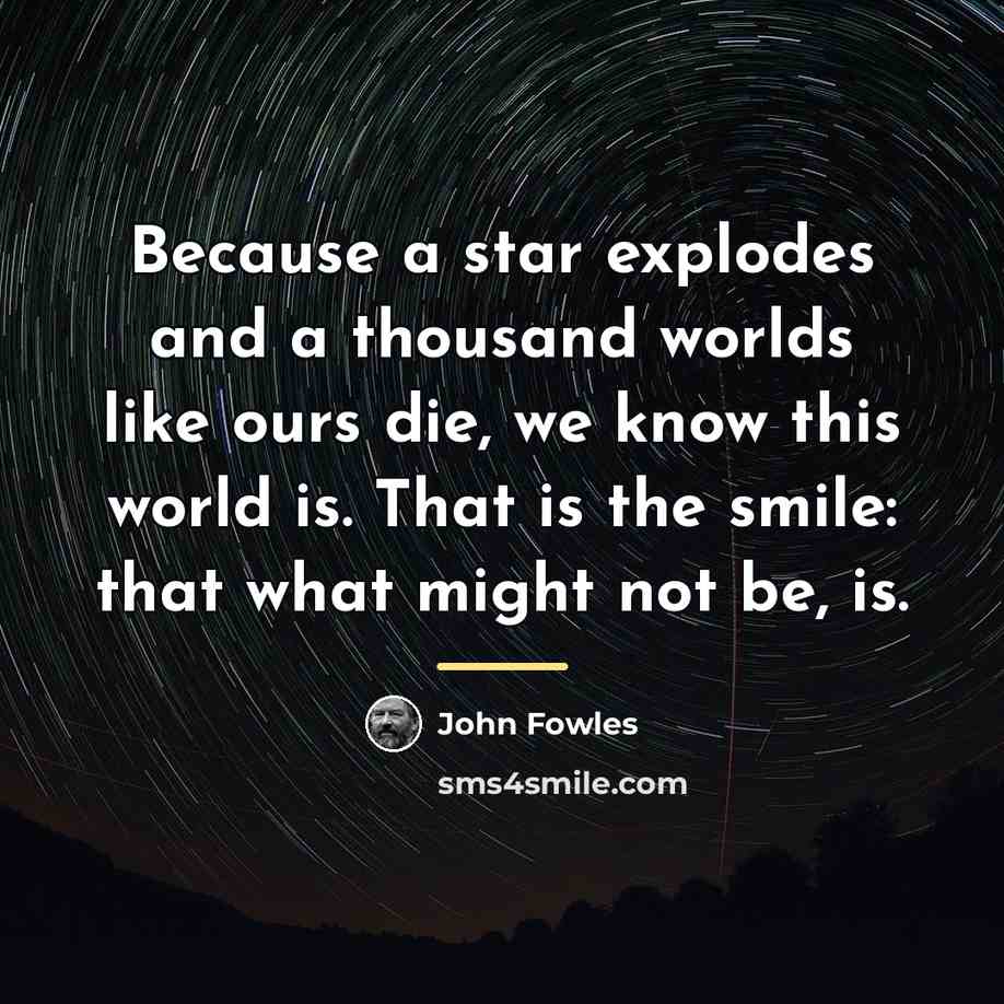 “Because a star explodes and a thousand worlds like ours…” quote by John Fowles