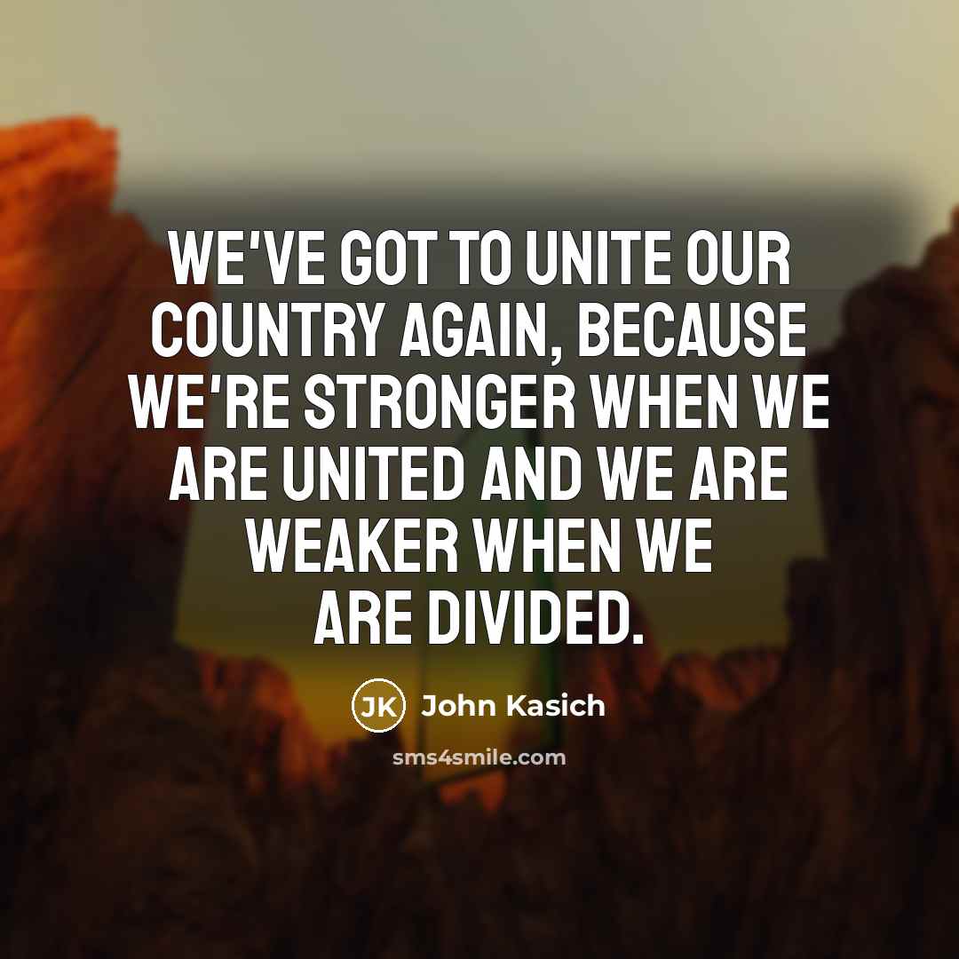 “We've got to unite our country again, because we're stronger…” quote by John Kasich