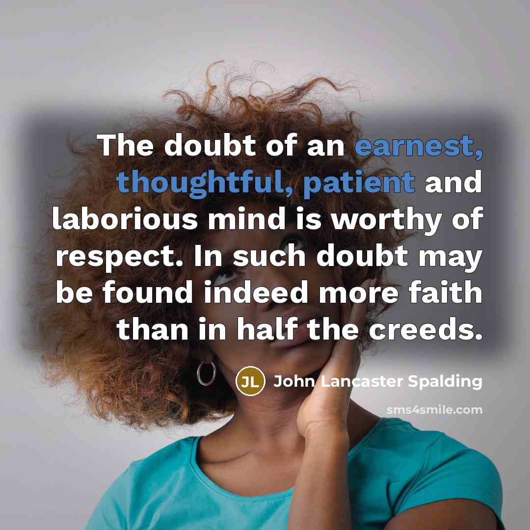 “The doubt of an earnest, thoughtful, patient and laborious mind…” quote by John Lancaster Spalding