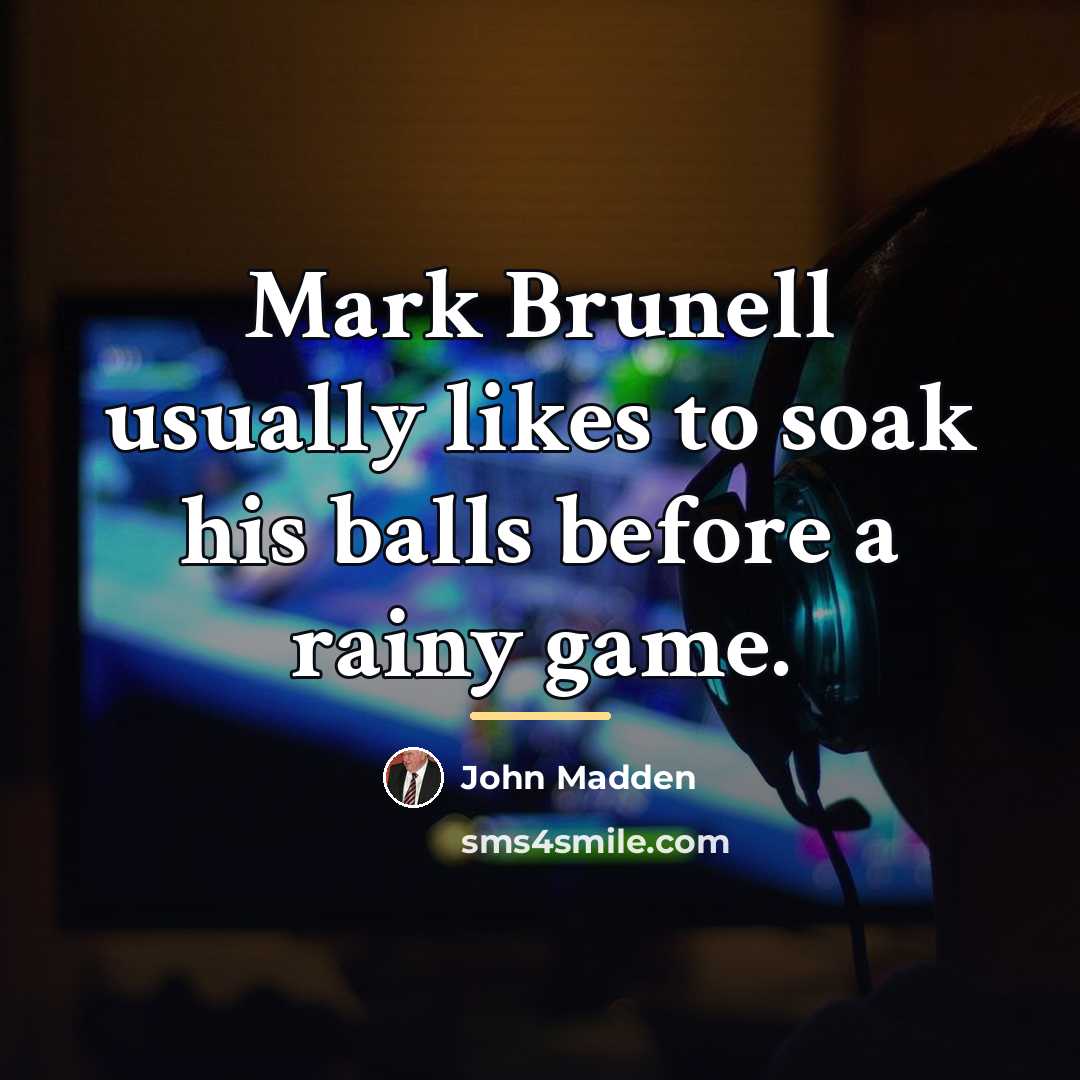 “Mark Brunell usually likes to soak his balls before a…” quote by John Madden