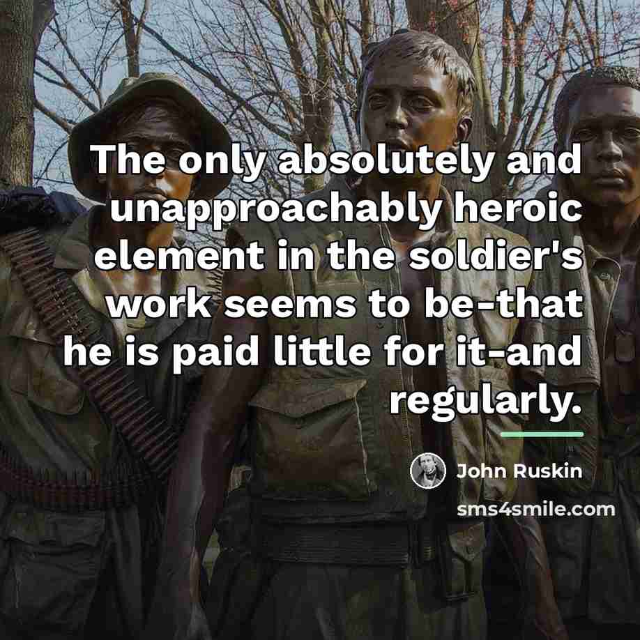 “The only absolutely and unapproachably heroic element in the soldier's…” quote by John Ruskin