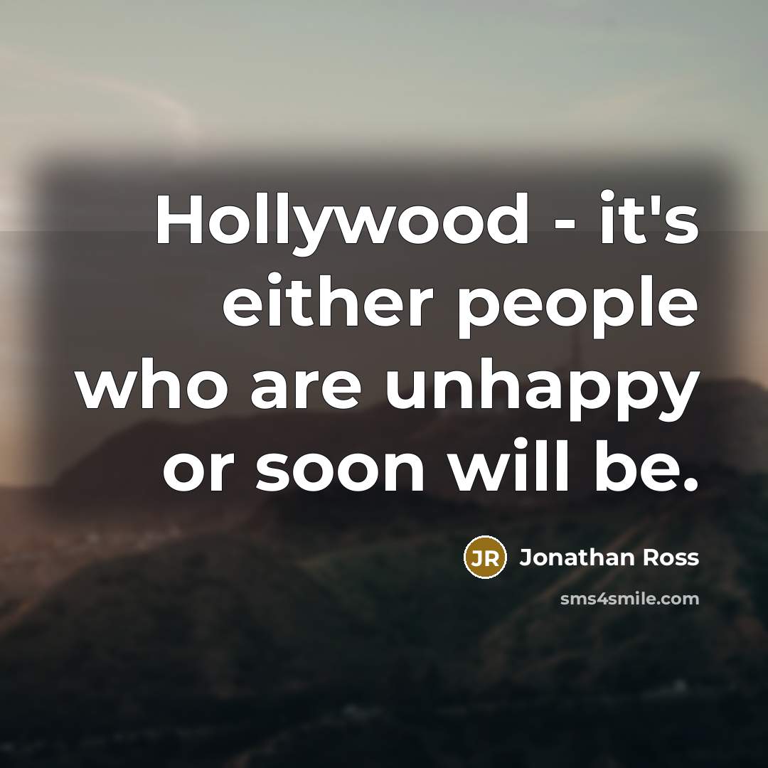 “Hollywood - it's either people who are unhappy or soon…” quote by Jonathan Ross