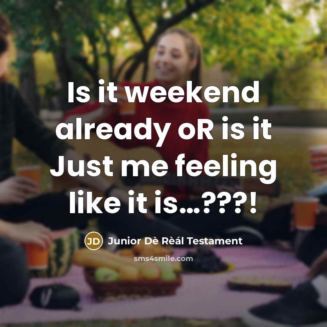 “Is it weekend already oR is it Just me feeling…” quote by Junior Dè Rèál Testament