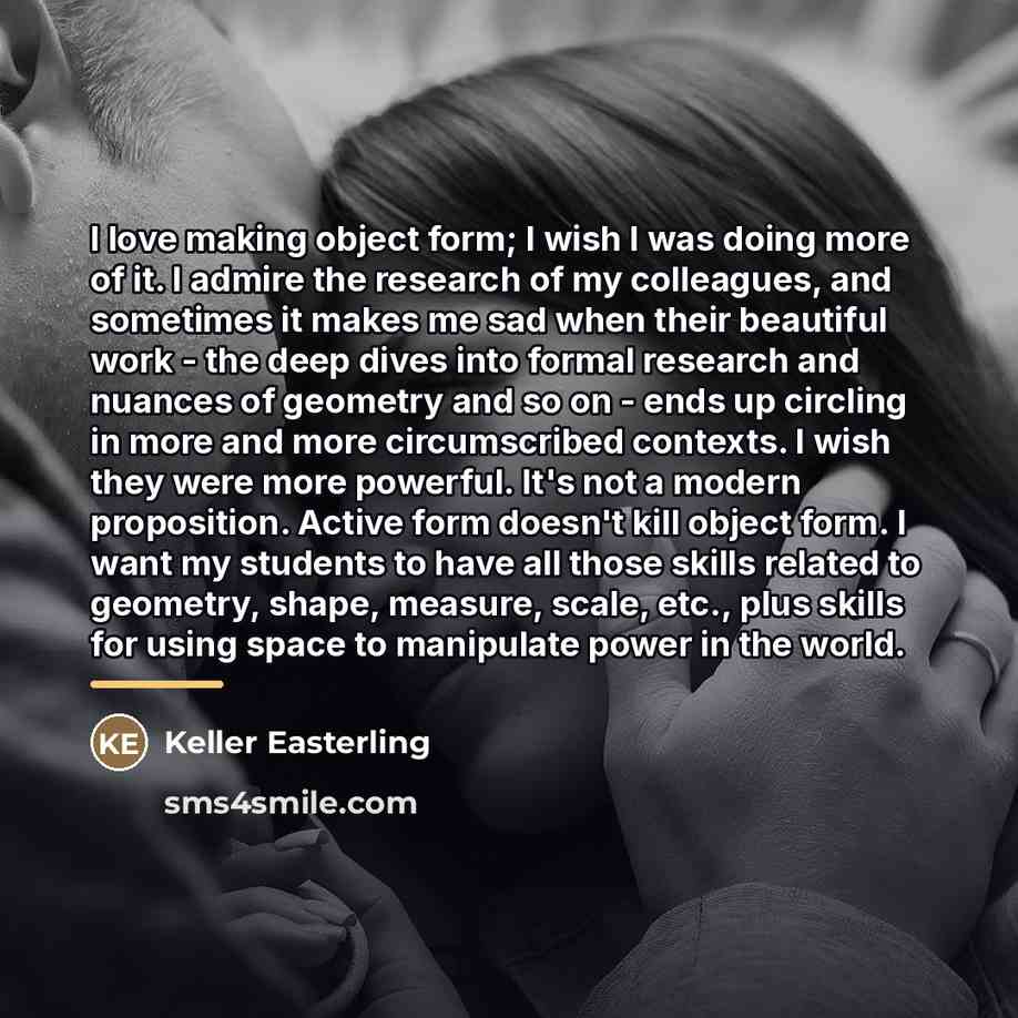 “I love making object form; I wish I was doing…” quote by Keller Easterling