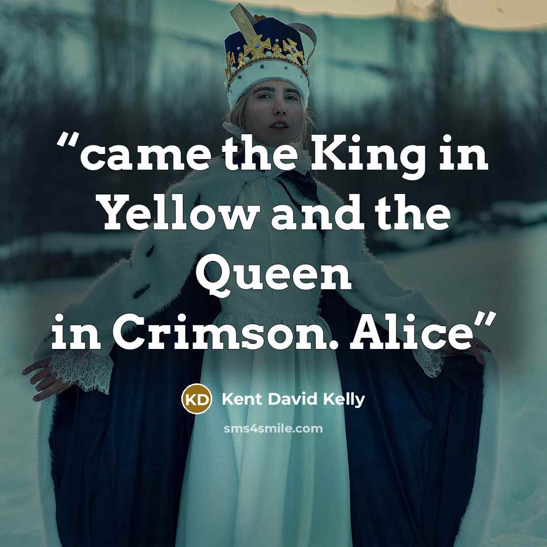 “came the King in Yellow and the Queen in Crimson. Alice” quote by Kent David Kelly