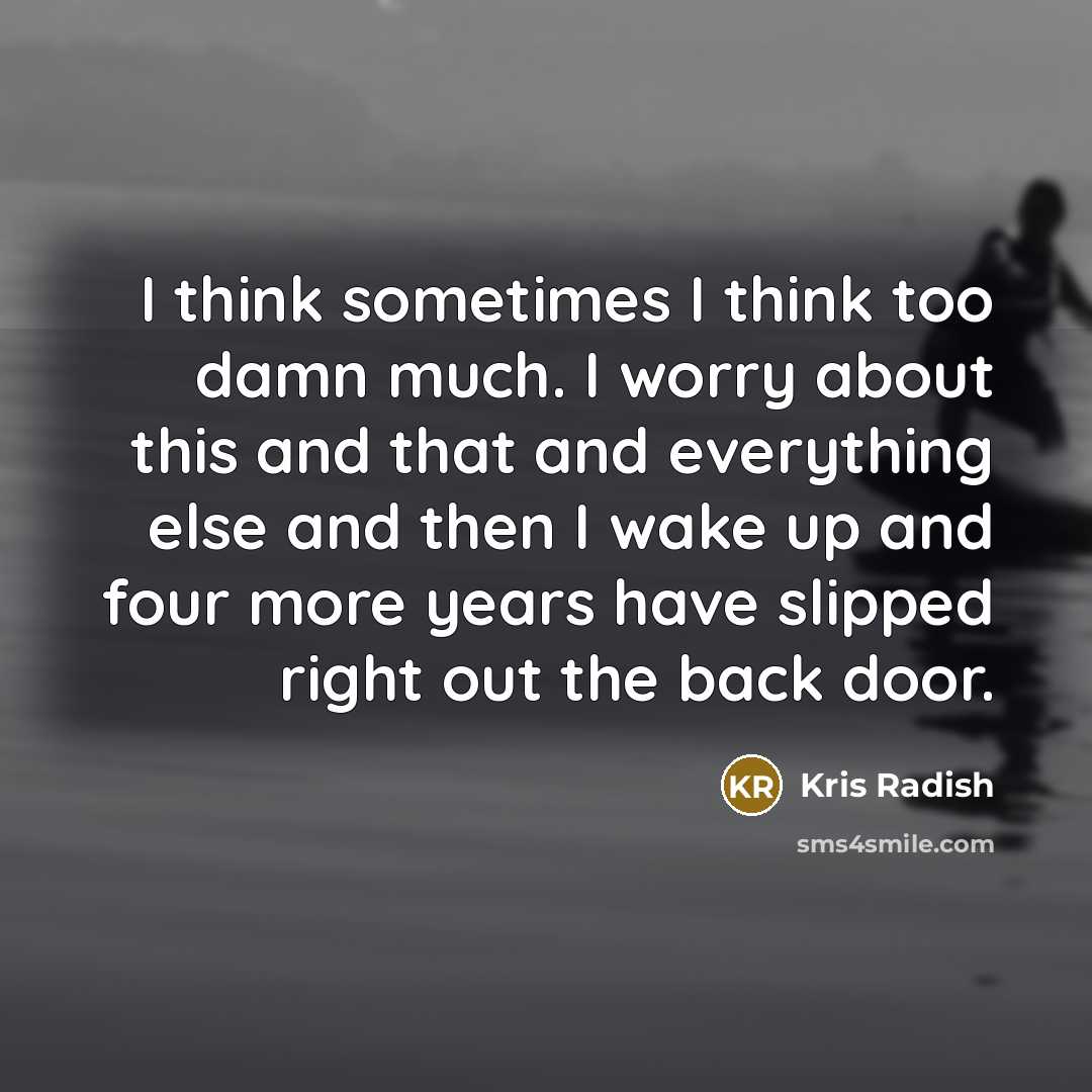 “I think sometimes I think too damn much. I worry…” quote by Kris Radish