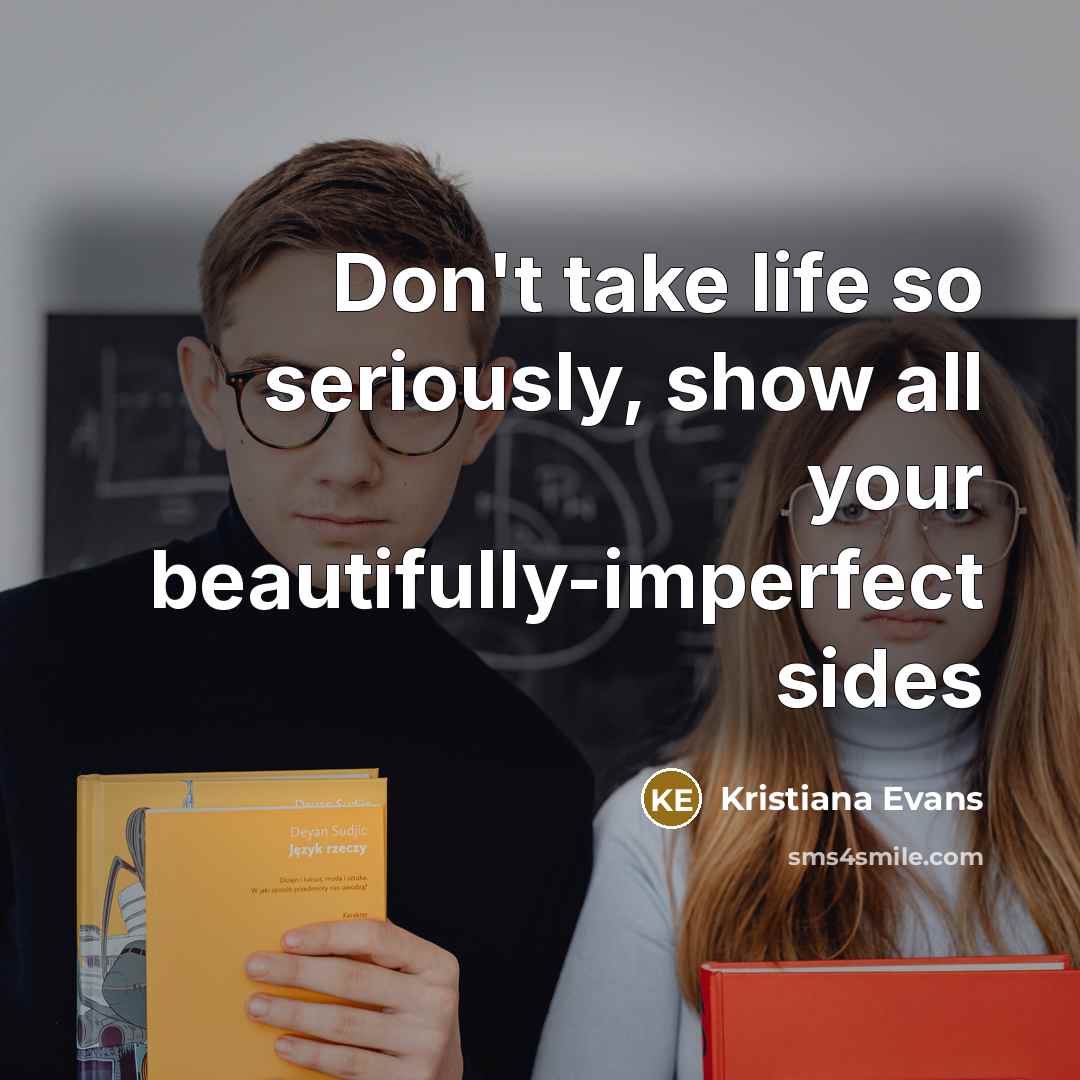“Don't take life so seriously, show all your beautifully-imperfect sides…” quote by Kristiana Evans