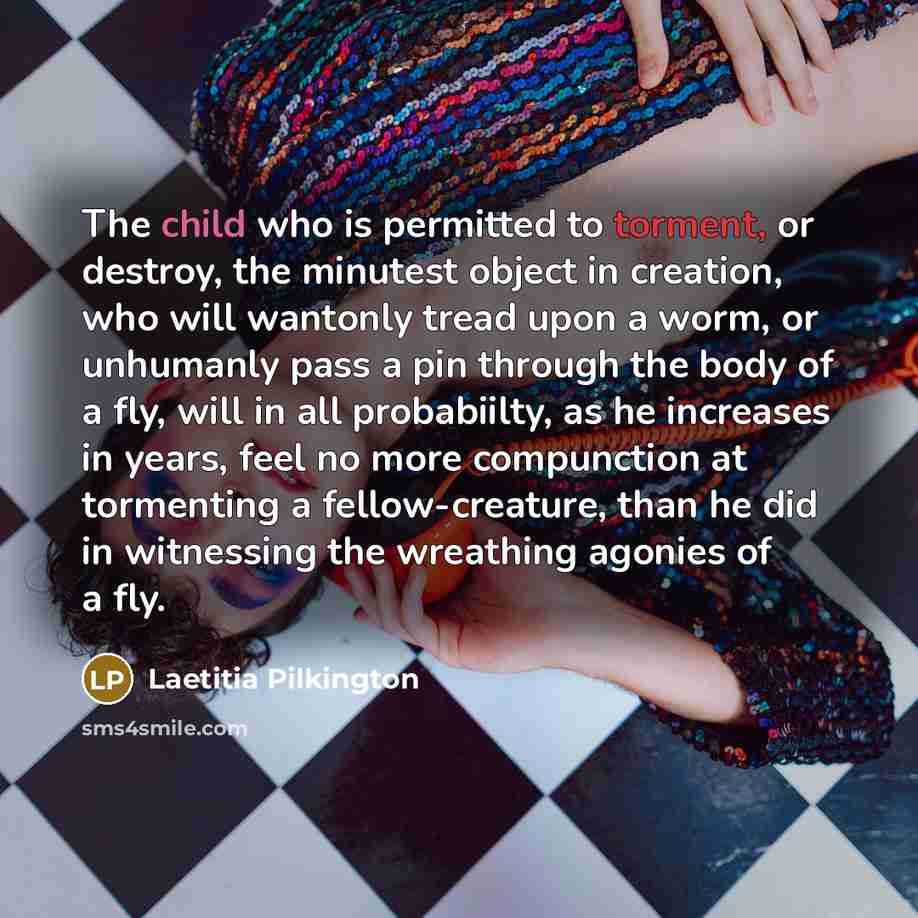 “The child who is permitted to torment, or destroy, the…” quote by Laetitia Pilkington
