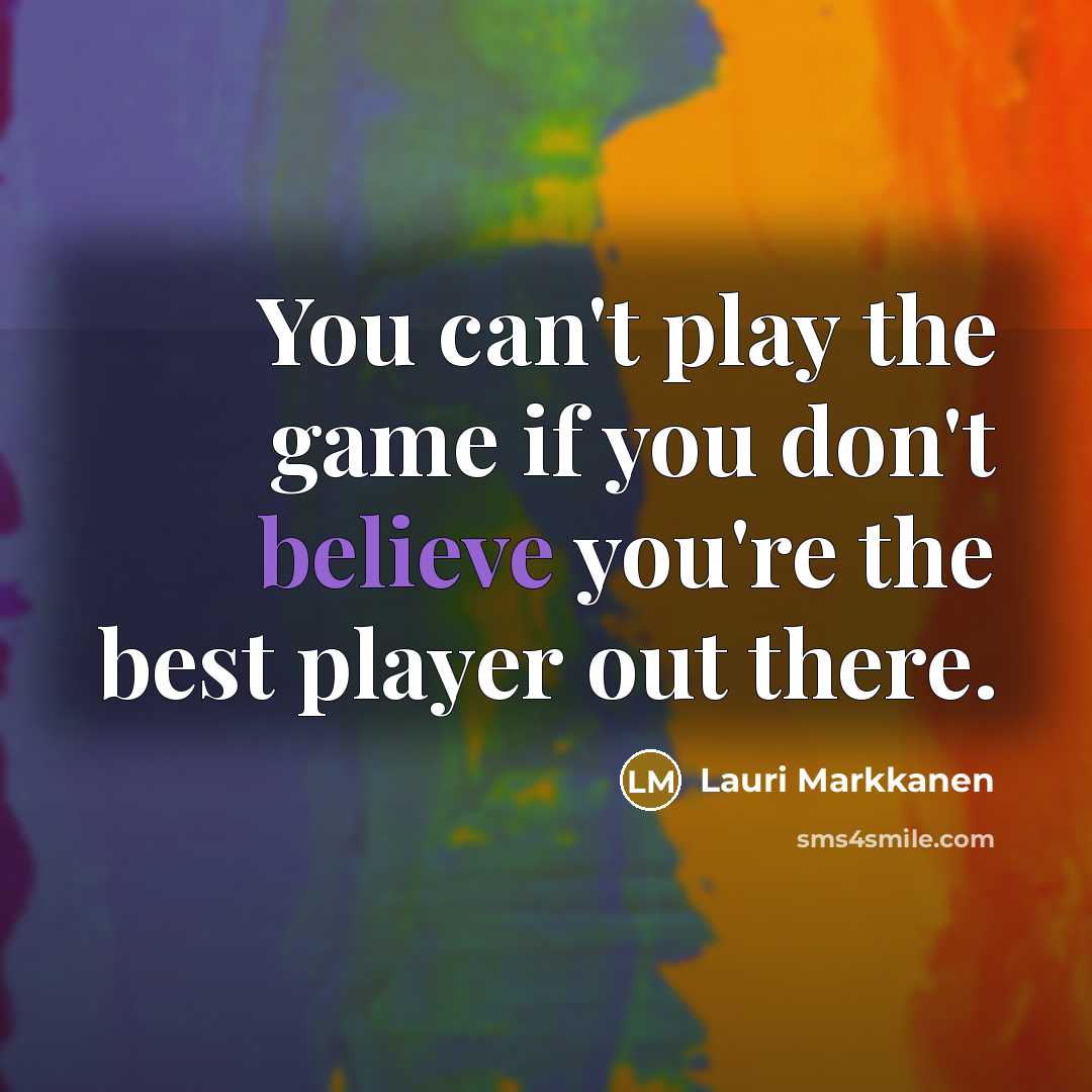 “You can't play the game if you don't believe you're…” quote by Lauri Markkanen