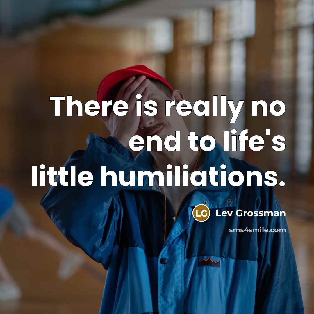 “There is really no end to life's little humiliations.…” quote by Lev Grossman