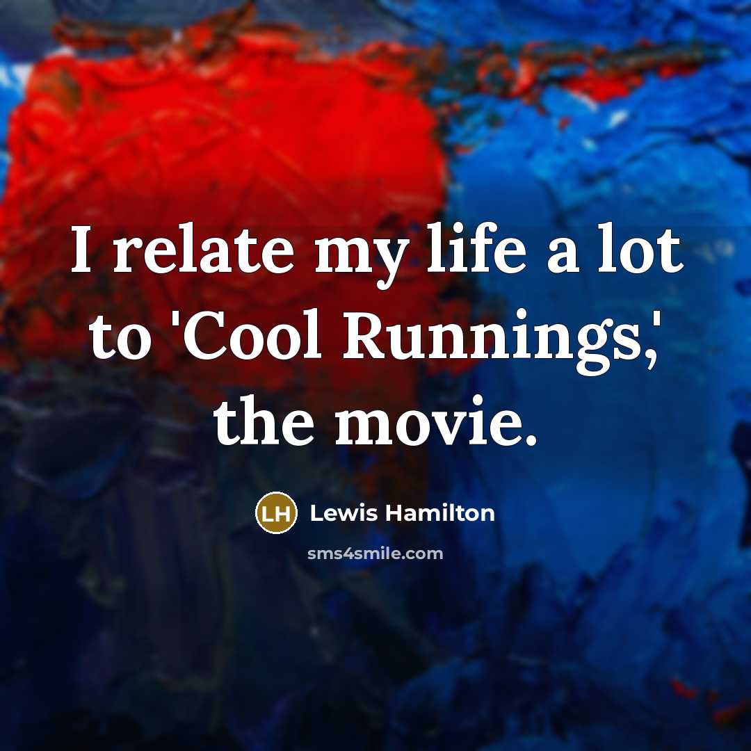 “I relate my life a lot to 'Cool Runnings,' the…” quote by Lewis Hamilton