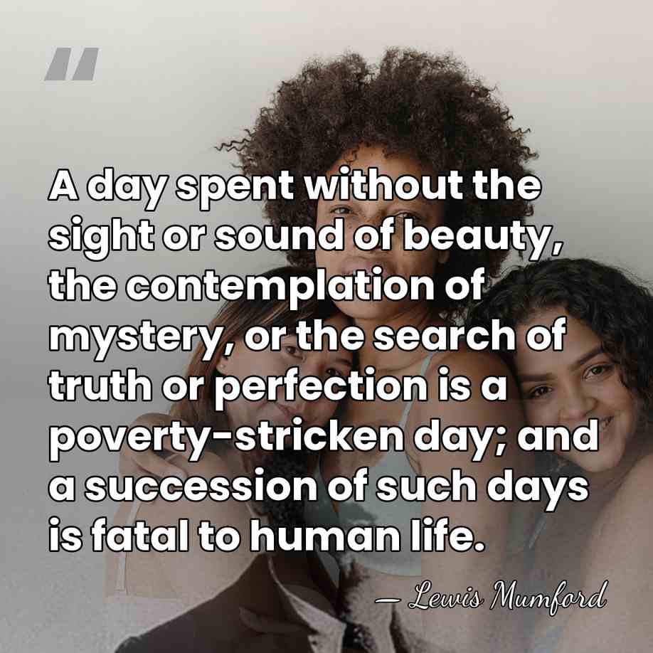 A day spent without the sight or sound of beauty, the contemplation&hellip; - Lewis Mumford