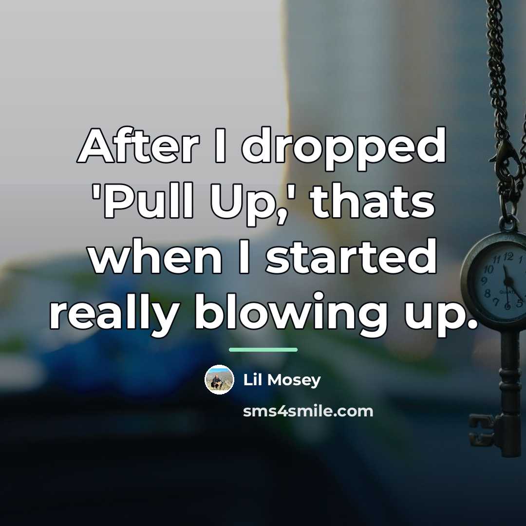 “After I dropped 'Pull Up,' thats when I started really…” quote by Lil Mosey
