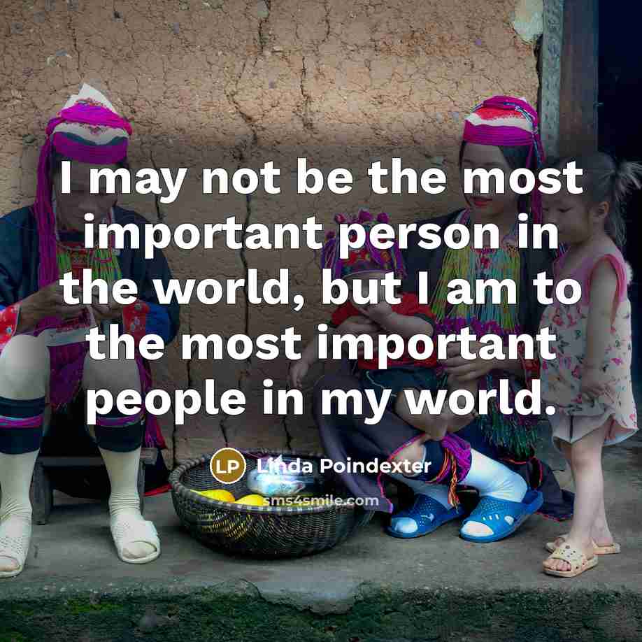 “I may not be the most important person in the…” quote by Linda Poindexter