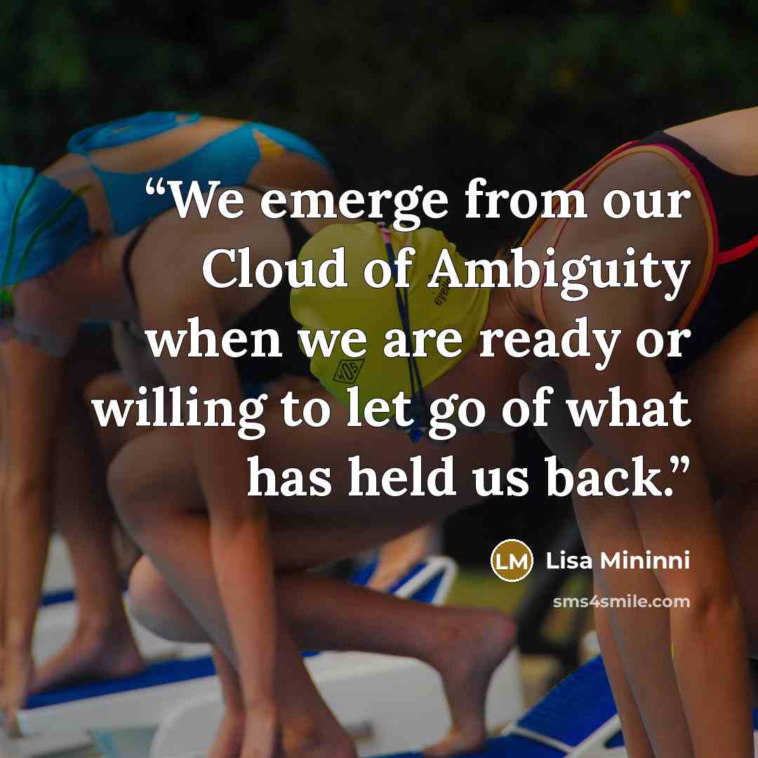 “We emerge from our Cloud of Ambiguity when we are ready or willing to let go of what has held us back.” quote by Lisa Mininni
