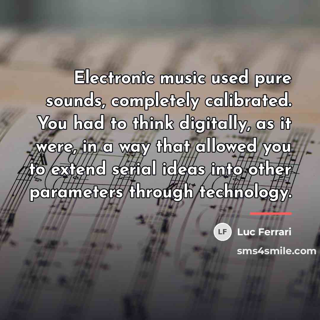 “Electronic music used pure sounds, completely calibrated. You had to…” quote by Luc Ferrari