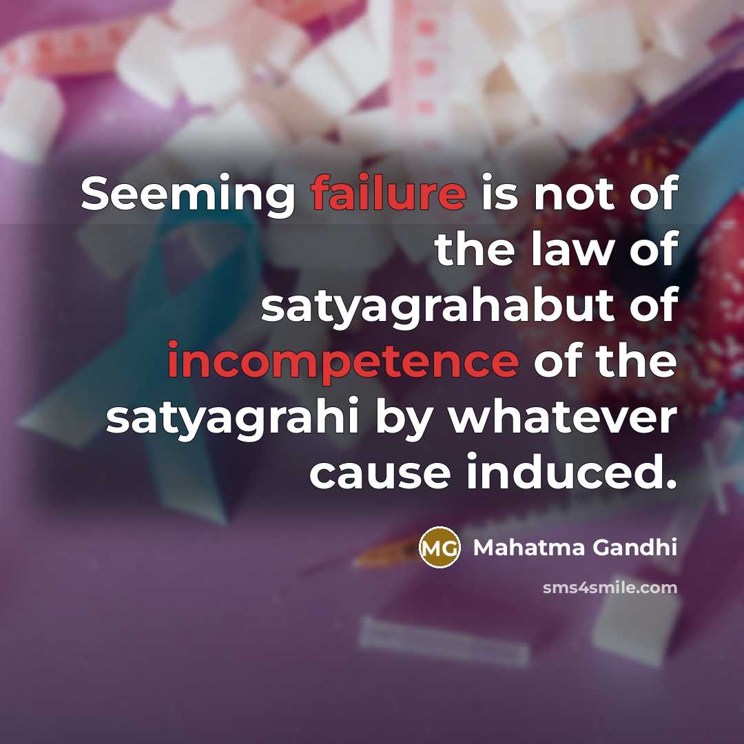 “Seeming failure is not of the law of satyagrahabut of…” quote by Mahatma Gandhi