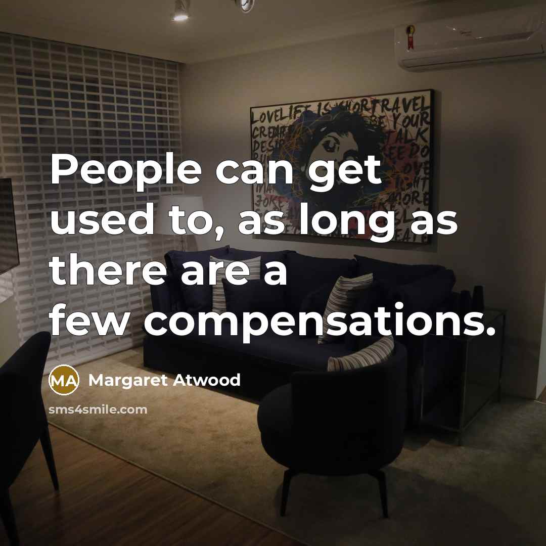 “People can get used to, as long as there are…” quote by Margaret Atwood
