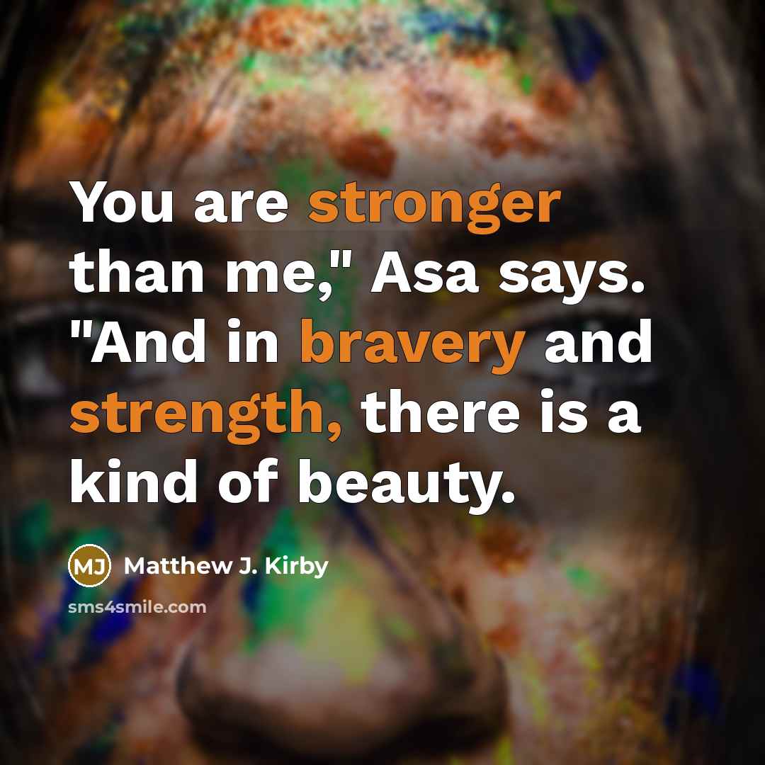 “You are stronger than me," Asa says. "And in bravery…” quote by Matthew J. Kirby