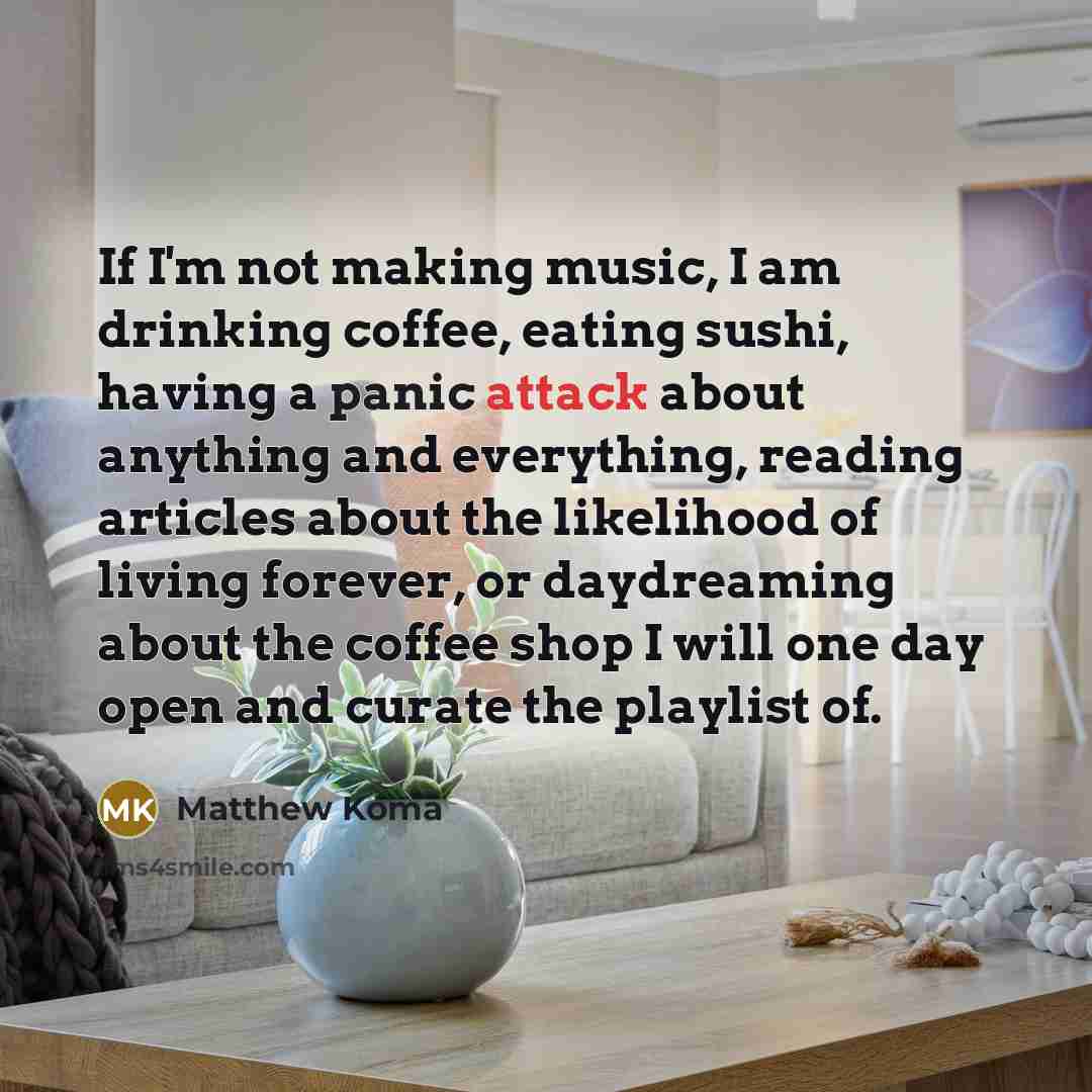 “If I'm not making music, I am drinking coffee, eating…” quote by Matthew Koma