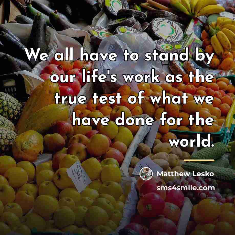 “We all have to stand by our life's work as…” quote by Matthew Lesko