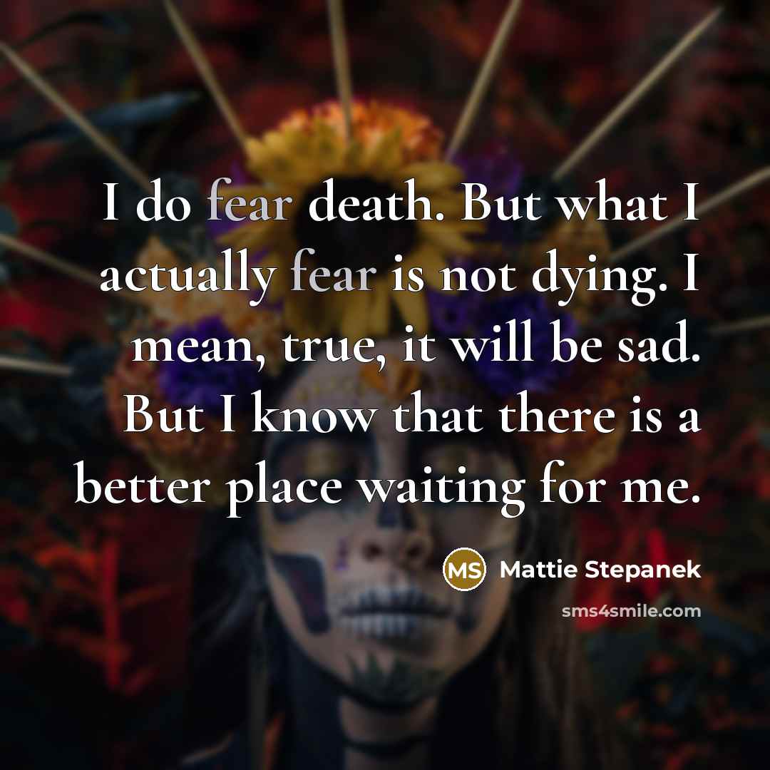 “I do fear death. But what I actually fear is…” quote by Mattie Stepanek