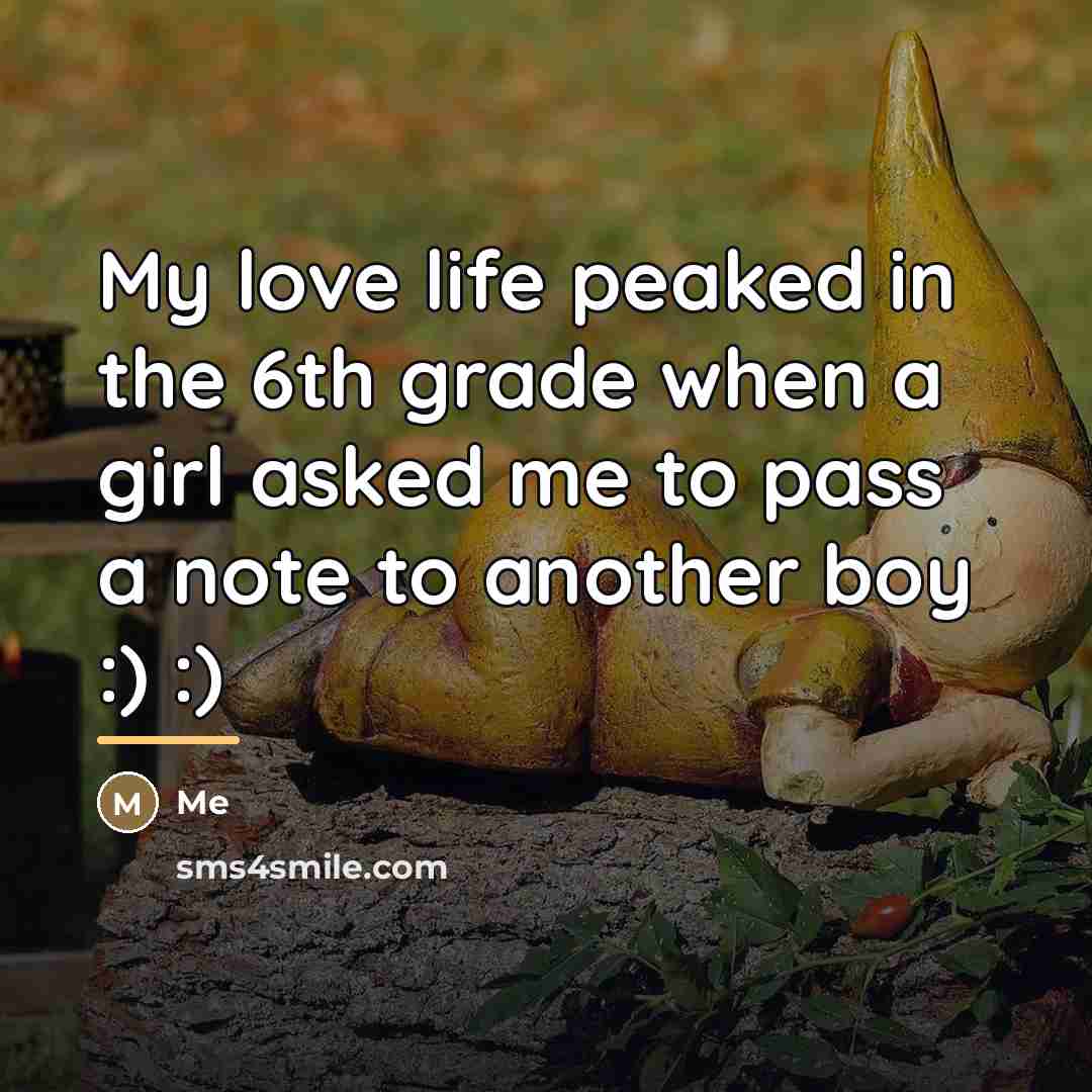 “My love life peaked in the 6th grade when a…” quote by Me
