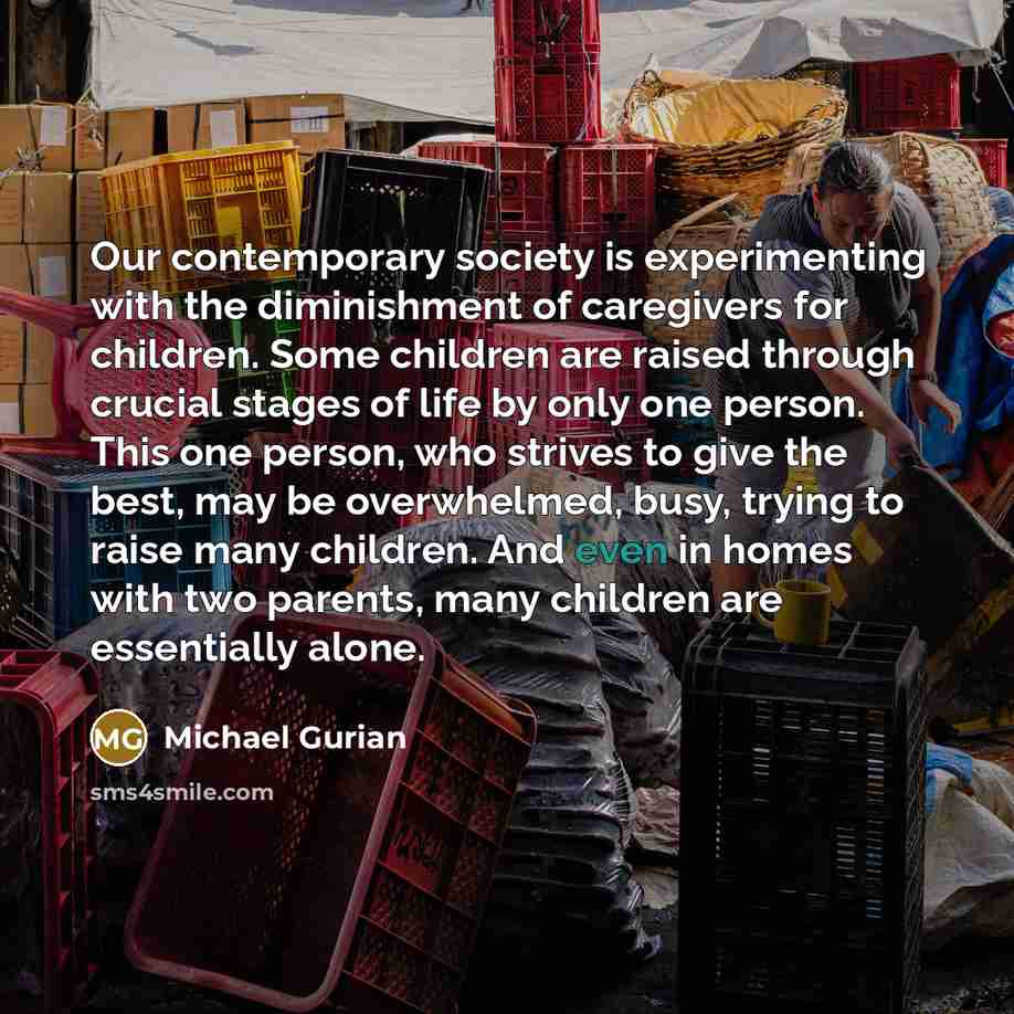 “Our contemporary society is experimenting with the diminishment of caregivers…” quote by Michael Gurian