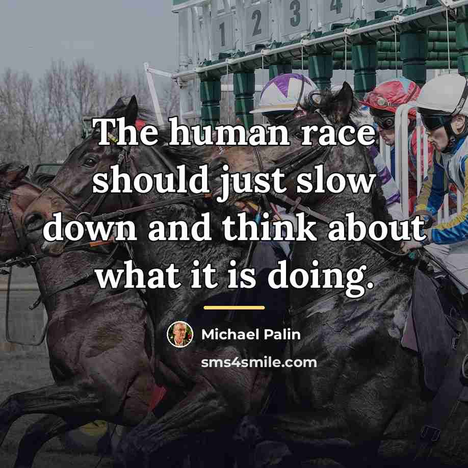 “The human race should just slow down and think about…” quote by Michael Palin