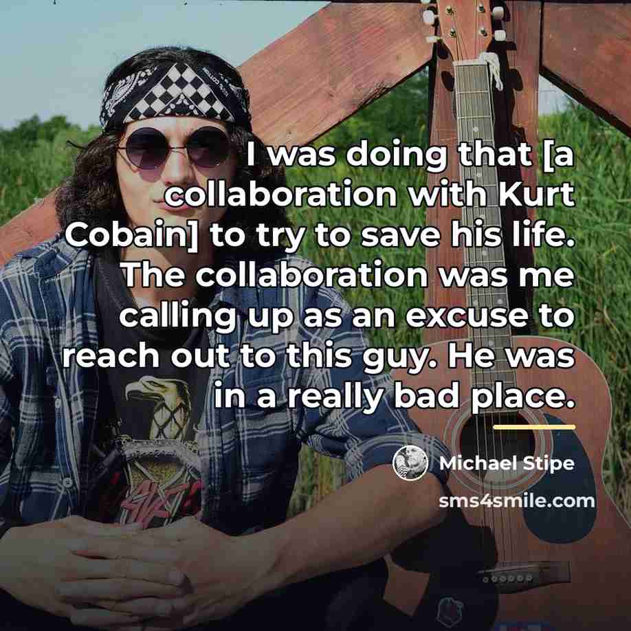 “I was doing that [a collaboration with Kurt Cobain] to…” quote by Michael Stipe