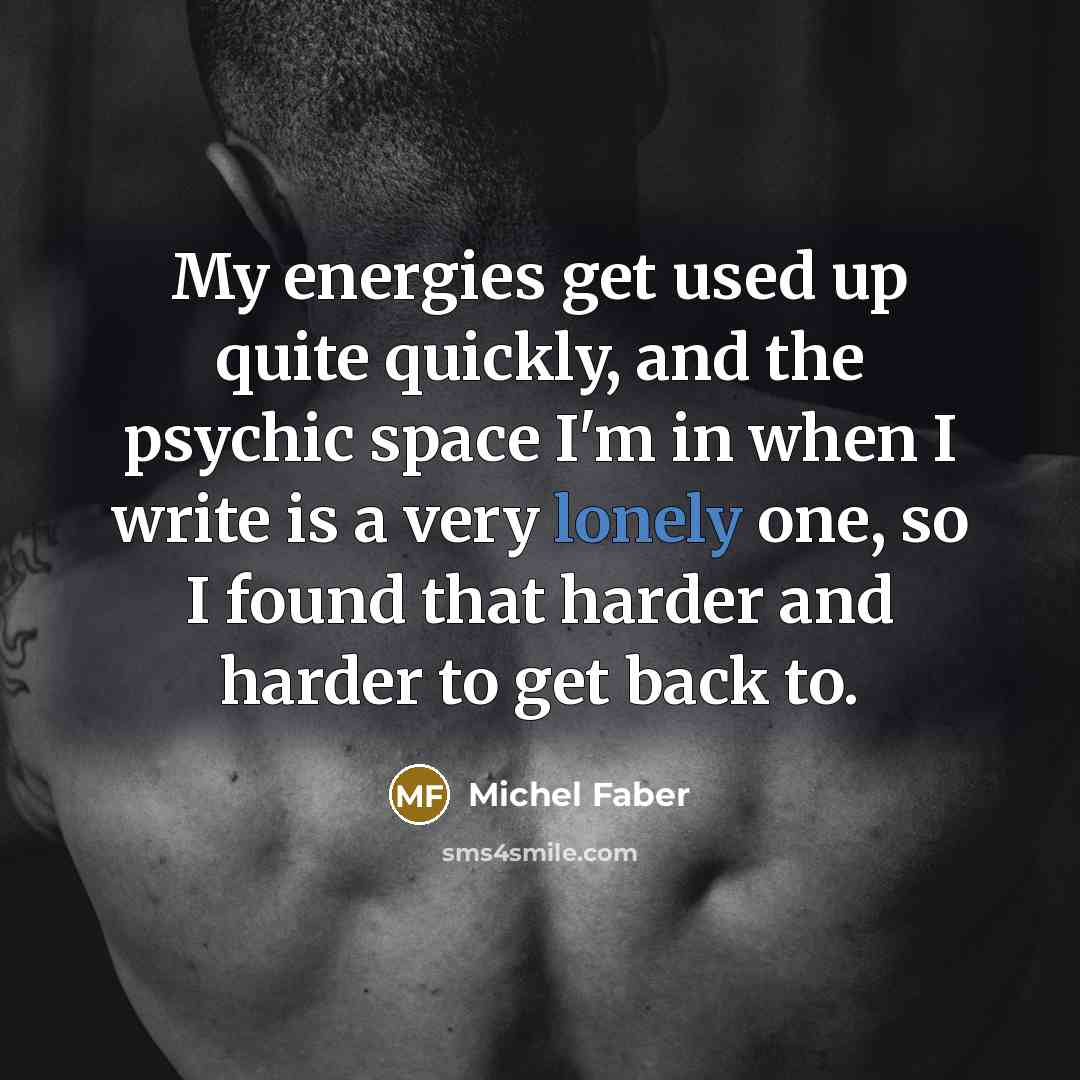 “My energies get used up quite quickly, and the psychic…” quote by Michel Faber