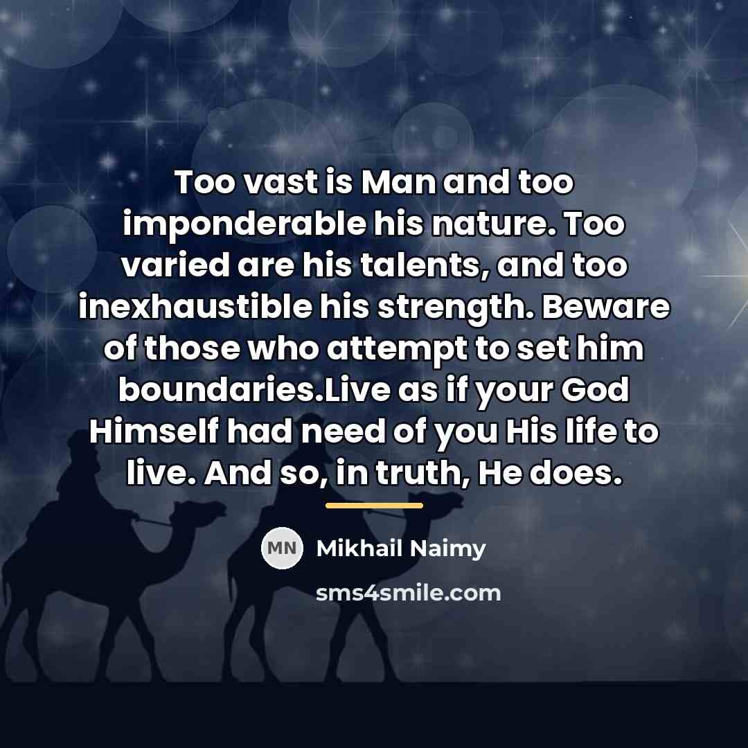 “Too vast is Man and too imponderable his nature. Too…” quote by Mikhail Naimy