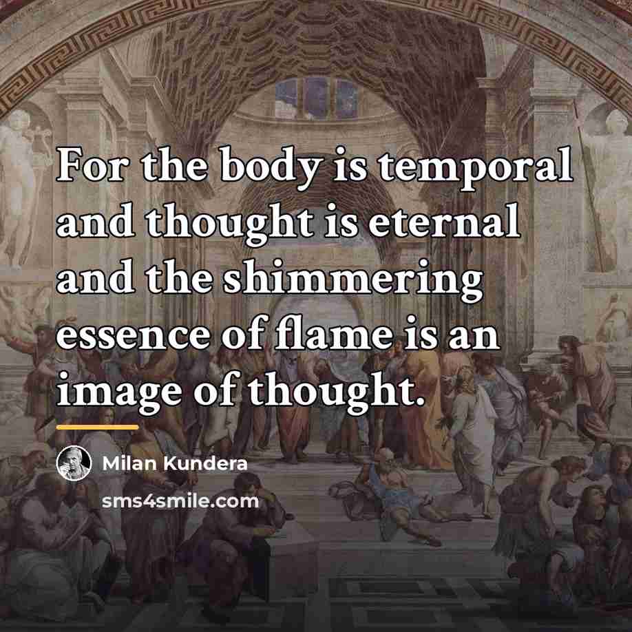 “For the body is temporal and thought is eternal and…” quote by Milan Kundera