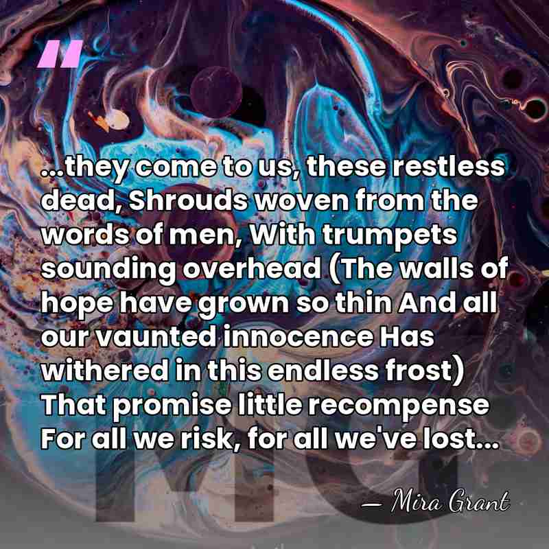 ...they come to us, these restless dead, Shrouds woven from the words&hellip; - Mira Grant