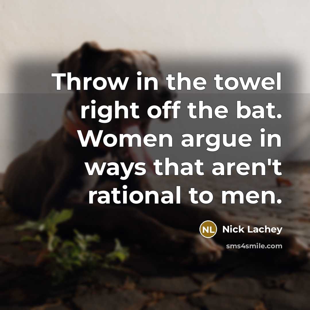 “Throw in the towel right off the bat. Women argue…” quote by Nick Lachey