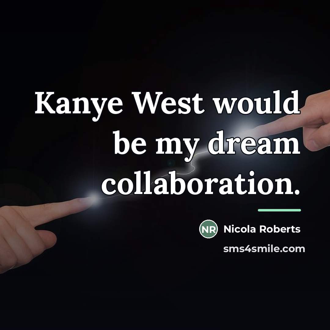 “Kanye West would be my dream collaboration.…” quote by Nicola Roberts