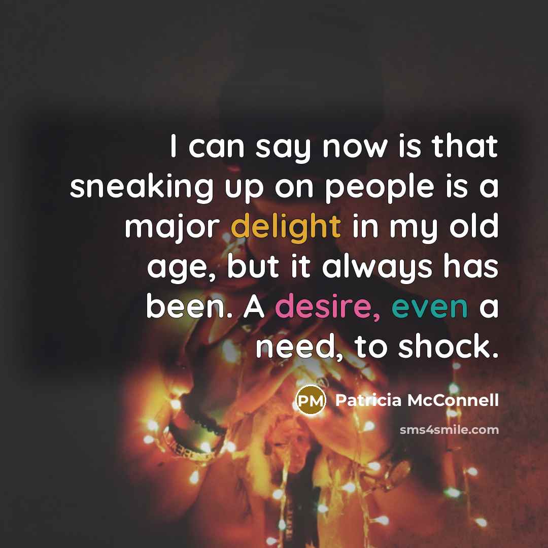 “I can say now is that sneaking up on people…” quote by Patricia McConnell