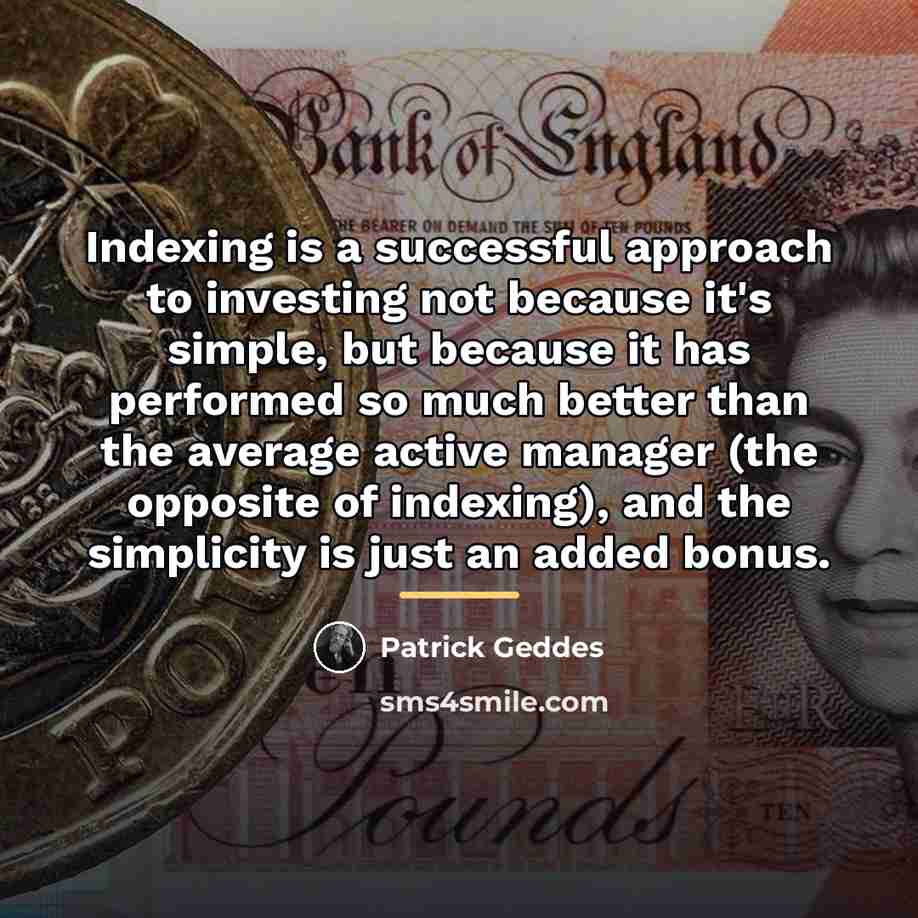 “Indexing is a successful approach to investing not because it's…” quote by Patrick Geddes