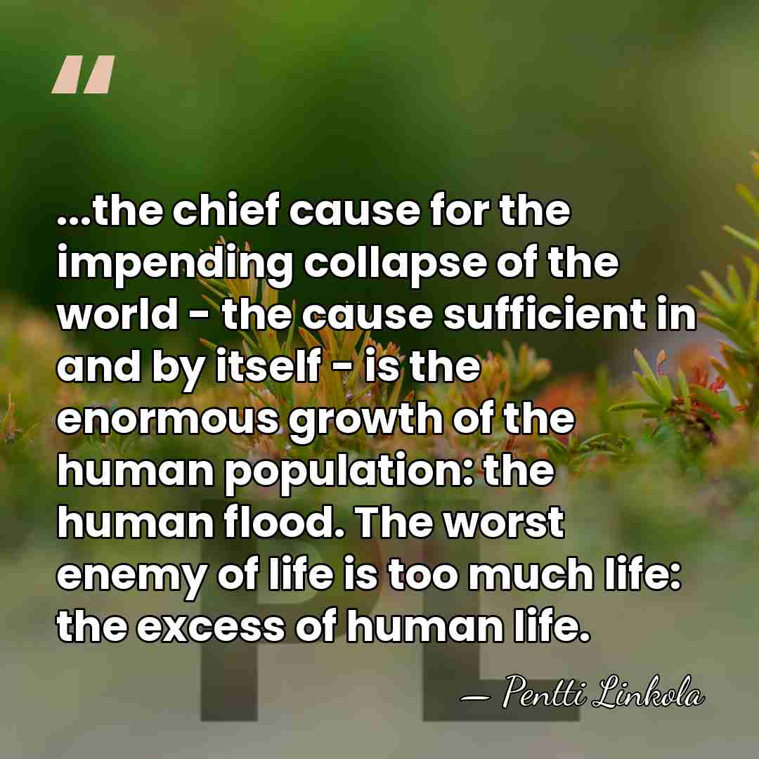 ...the chief cause for the impending collapse of the world - the&hellip; - Pentti Linkola