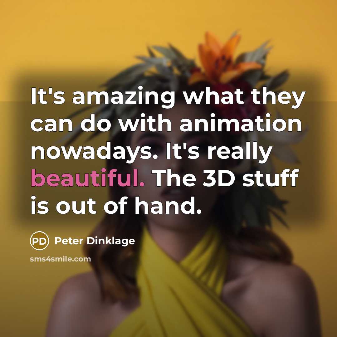 “It's amazing what they can do with animation nowadays. It's…” quote by Peter Dinklage