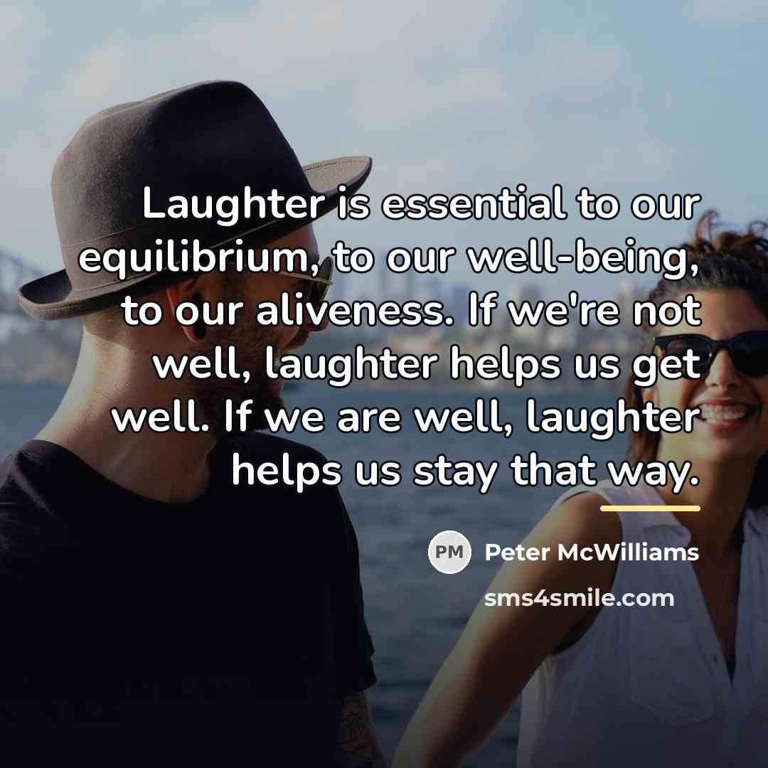 “Laughter is essential to our equilibrium, to our well-being, to…” quote by Peter McWilliams