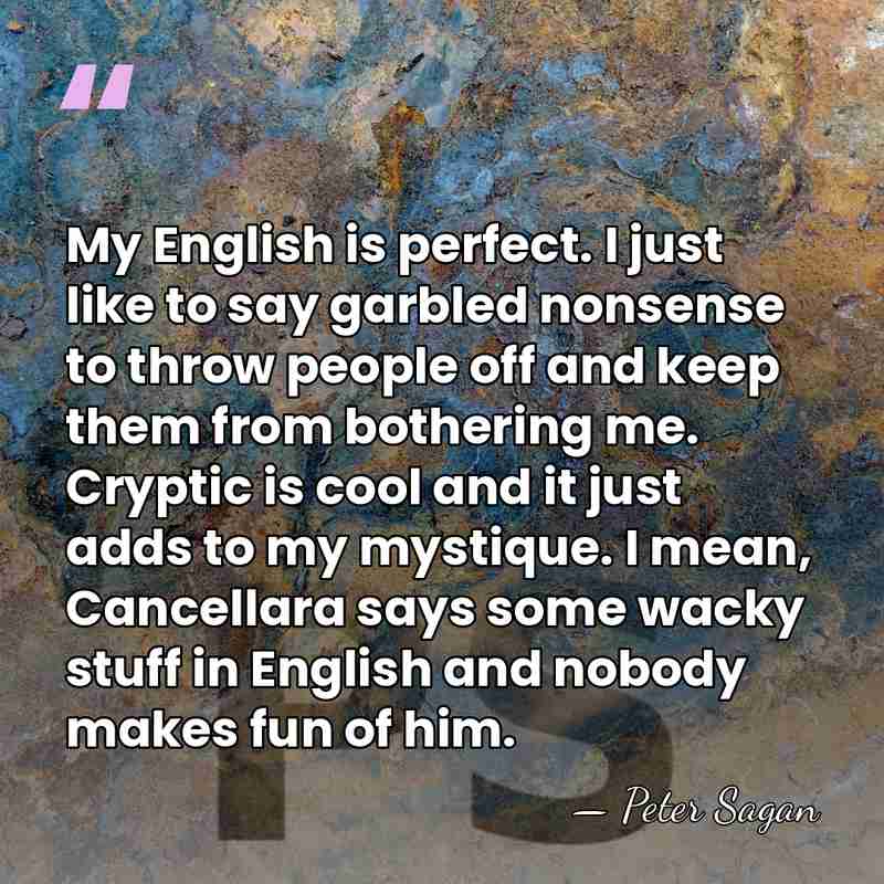 My English is perfect. I just like to say garbled nonsense to&hellip; - Peter Sagan