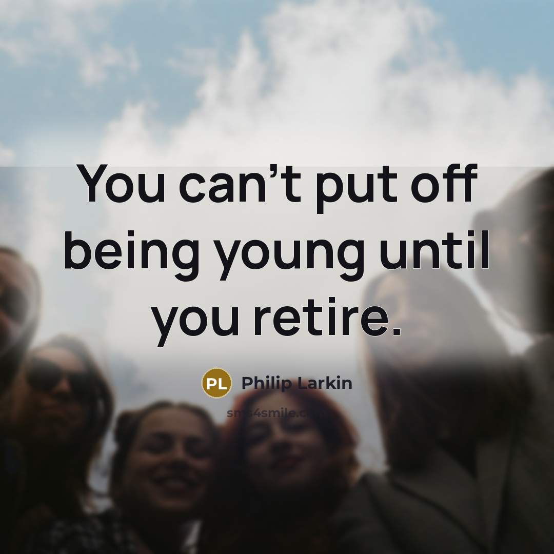 “You can't put off being young until you retire.…” quote by Philip Larkin